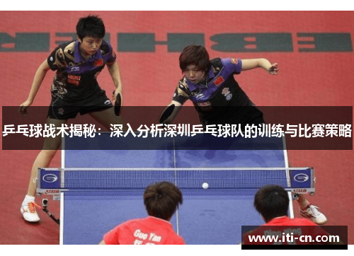 乒乓球战术揭秘：深入分析深圳乒乓球队的训练与比赛策略