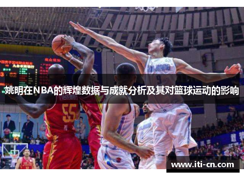 姚明在NBA的辉煌数据与成就分析及其对篮球运动的影响