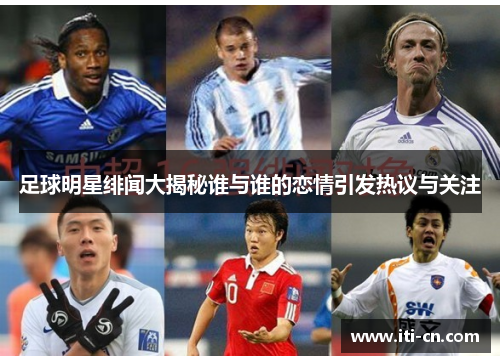 足球明星绯闻大揭秘谁与谁的恋情引发热议与关注