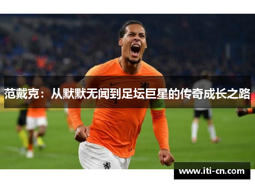 范戴克：从默默无闻到足坛巨星的传奇成长之路